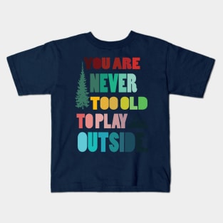 Never  too old to play outsite - hiking camping hike hiker nature mountain outdoors Kids T-Shirt